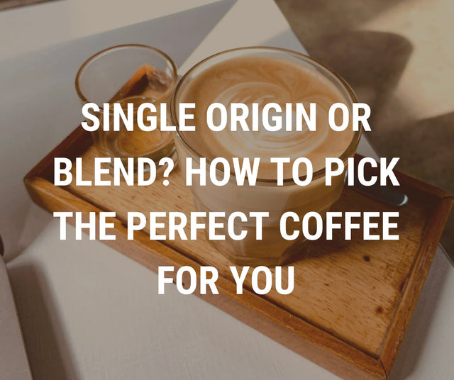 Single Origin Or Blend? How To Pick The Perfect Coffee For You