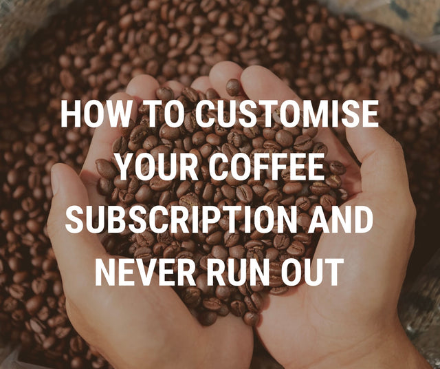 How To Customise Your Coffee Subscription And Never Run Out