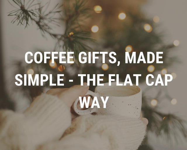 Coffee Gifts, Made Simple - The Flat Cap Way