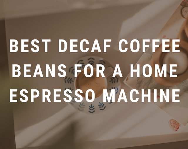 Best Decaf Coffee Beans for a Home Espresso Machine
