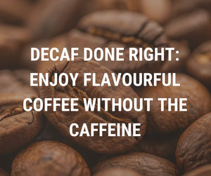 Decaf Done Right: Enjoy Flavourful Coffee Without The Caffeine