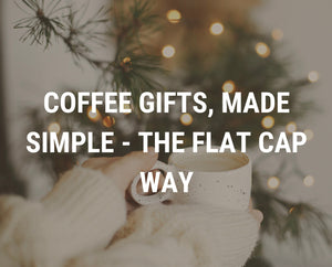 Coffee Gifts, Made Simple - The Flat Cap Way